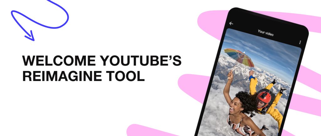 Welcome YouTube’s Reimagine Tool